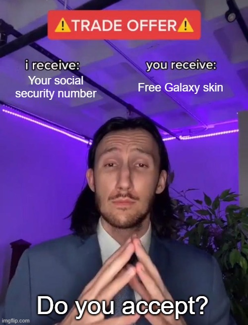 Trade Offer | Your social security number; Free Galaxy skin; Do you accept? | image tagged in trade offer | made w/ Imgflip meme maker