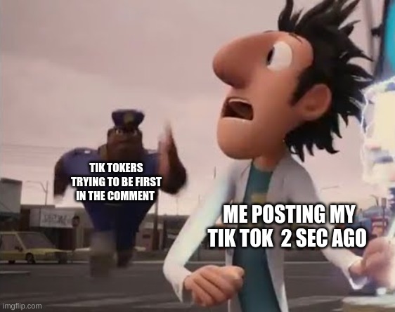 like i post it 2 sec ago | TIK TOKERS TRYING TO BE FIRST IN THE COMMENT; ME POSTING MY TIK TOK  2 SEC AGO | image tagged in officer earl running,tik tok,first time | made w/ Imgflip meme maker