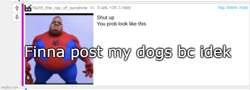 . | Finna post my dogs bc idek | image tagged in ass | made w/ Imgflip meme maker