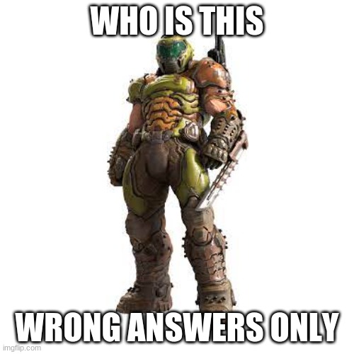 wrong answers | WHO IS THIS; WRONG ANSWERS ONLY | image tagged in blank transparent square,wrong answers only | made w/ Imgflip meme maker