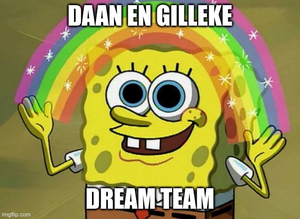 Imagination Spongebob Meme | DAAN EN GILLEKE; DREAM TEAM | image tagged in memes,imagination spongebob | made w/ Imgflip meme maker