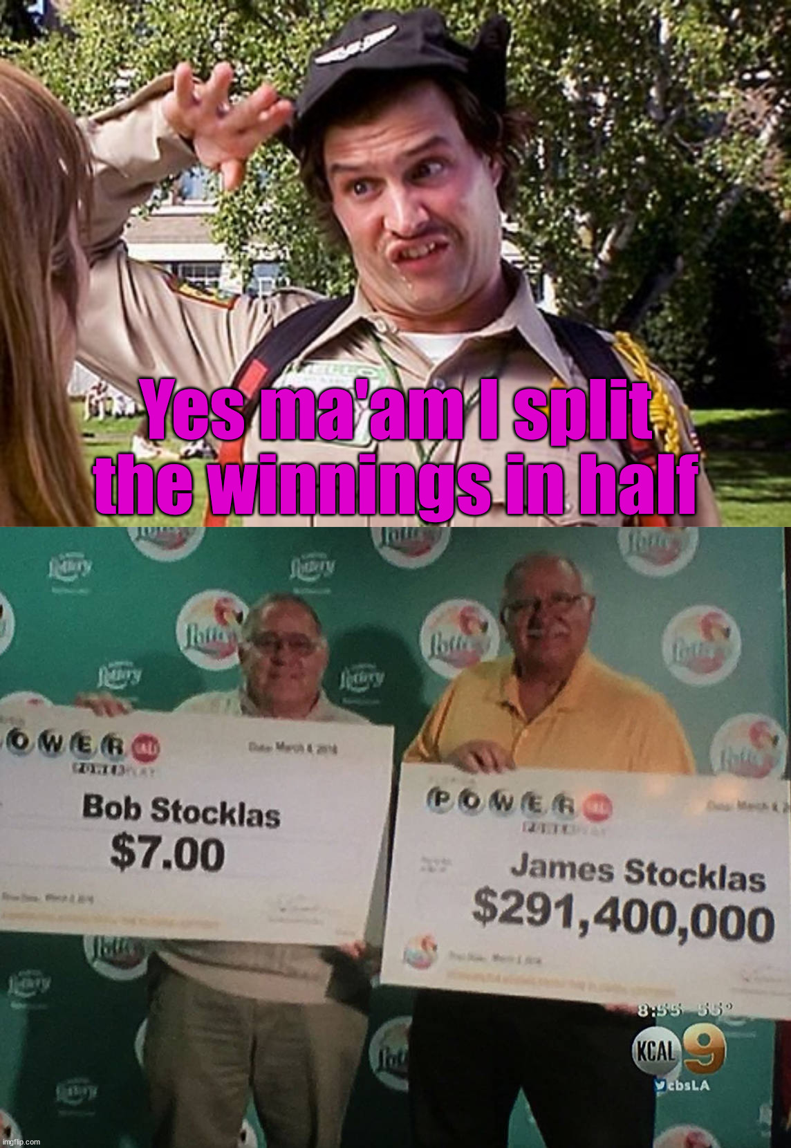 Yes ma'am I split the winnings in half | image tagged in doofy,you had one job | made w/ Imgflip meme maker