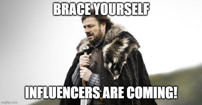 Winter Is Coming | BRACE YOURSELF; INFLUENCERS ARE COMING! | image tagged in winter is coming | made w/ Imgflip meme maker