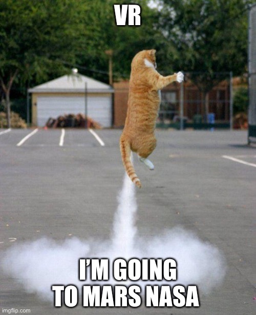 Rocket cat | VR; I’M GOING TO MARS NASA | image tagged in rocket cat | made w/ Imgflip meme maker