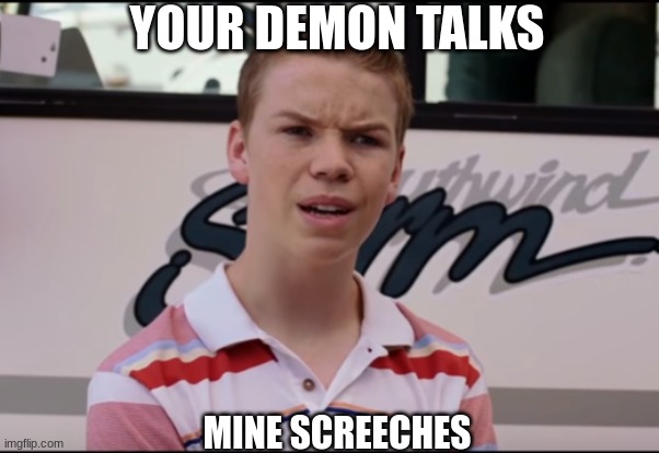 You Guys are Getting Paid | MINE SCREECHES YOUR DEMON TALKS | image tagged in you guys are getting paid | made w/ Imgflip meme maker