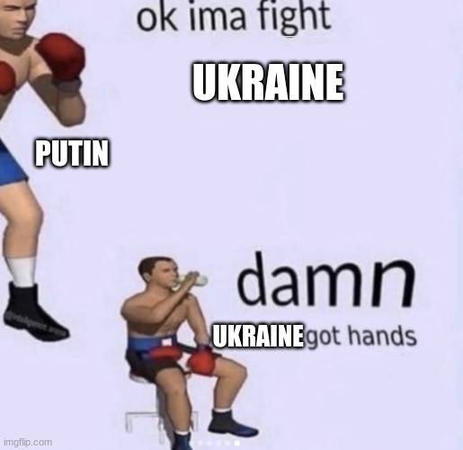 damn got hands | UKRAINE; PUTIN; UKRAINE | image tagged in damn got hands | made w/ Imgflip meme maker