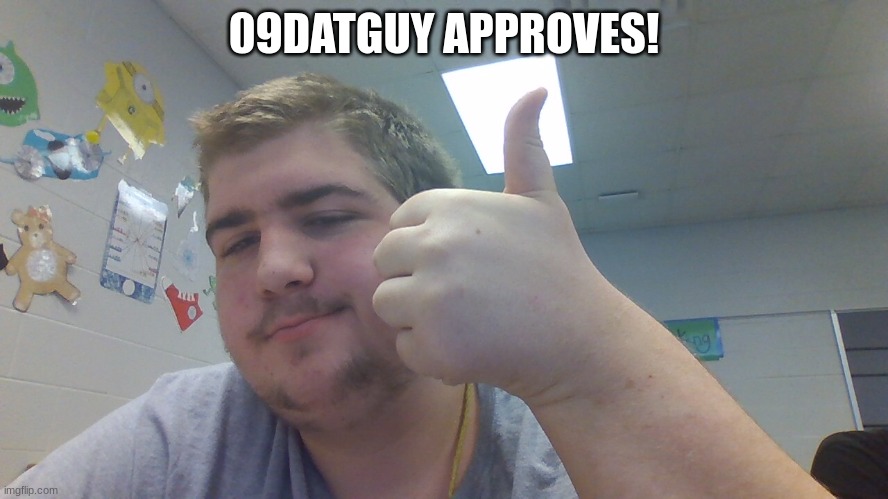 09DATGUY APPROVES! | made w/ Imgflip meme maker