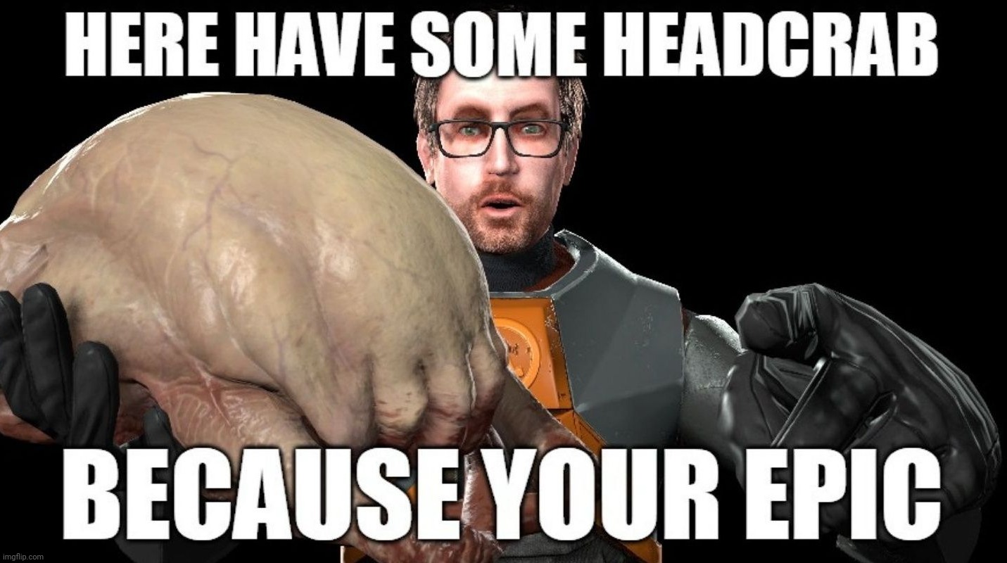 the headcrab taste good. | made w/ Imgflip meme maker