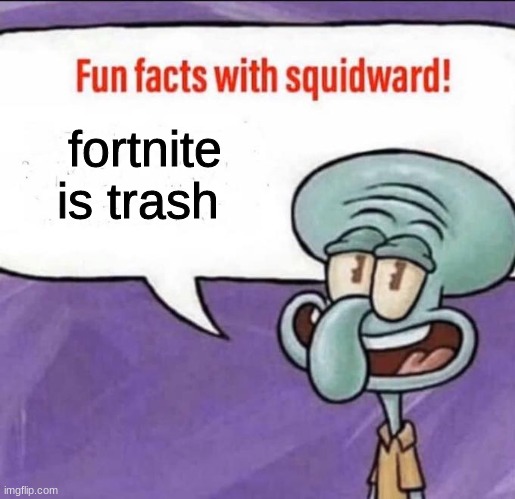 132.95.204.189 gustlololol | fortnite is trash | image tagged in fun facts with squidward | made w/ Imgflip meme maker
