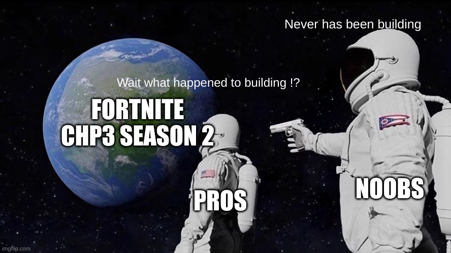 Always Has Been Meme | Never has been building; Wait what happened to building !? FORTNITE CHP3 SEASON 2; NOOBS; PROS | image tagged in memes,always has been,video games,fortnite,bored | made w/ Imgflip meme maker
