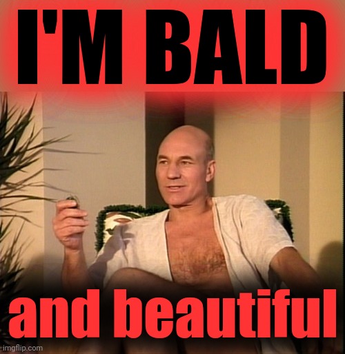 Patrick Stewart Robe | I'M BALD and beautiful | image tagged in patrick stewart robe | made w/ Imgflip meme maker