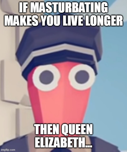 reposting this because your mother | IF MASTURBATING MAKES YOU LIVE LONGER; THEN QUEEN ELIZABETH... | image tagged in tabs stare | made w/ Imgflip meme maker