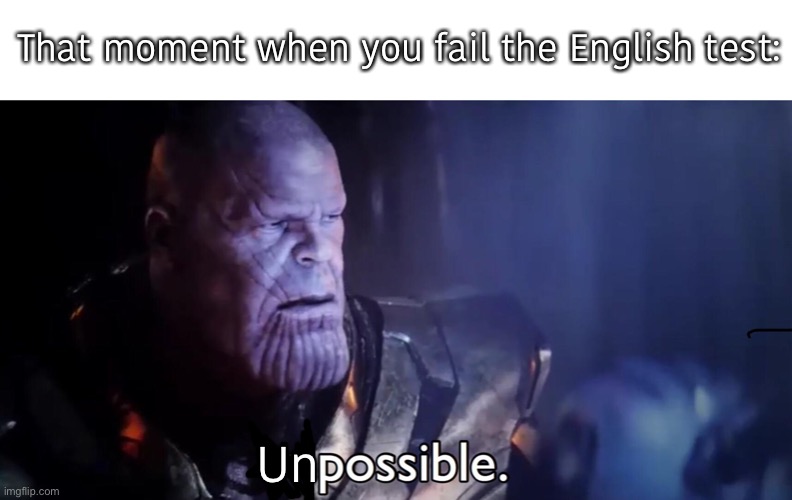 No, i unbelieve that i inpassed the English test! | That moment when you fail the English test:; Un | image tagged in thanos impossible | made w/ Imgflip meme maker