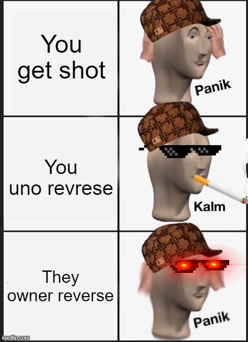 Panik Kalm Panik | You get shot; You uno revrese; They owner reverse | image tagged in memes,panik kalm panik | made w/ Imgflip meme maker