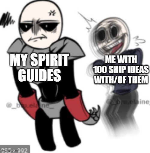 oh noe | ME WITH 100 SHIP IDEAS WITH/OF THEM; MY SPIRIT GUIDES | image tagged in wii deleted you | made w/ Imgflip meme maker