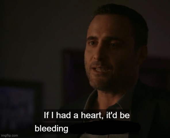 If I had a heart it'd be bleeding for you | image tagged in if i had a heart it'd be bleeding for you | made w/ Imgflip meme maker
