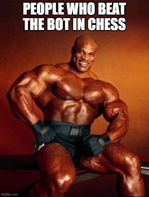 Strong Guy | PEOPLE WHO BEAT THE BOT IN CHESS | image tagged in strong guy | made w/ Imgflip meme maker