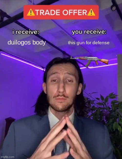 Trade Offer | duilogos body this gun for defense | image tagged in trade offer | made w/ Imgflip meme maker