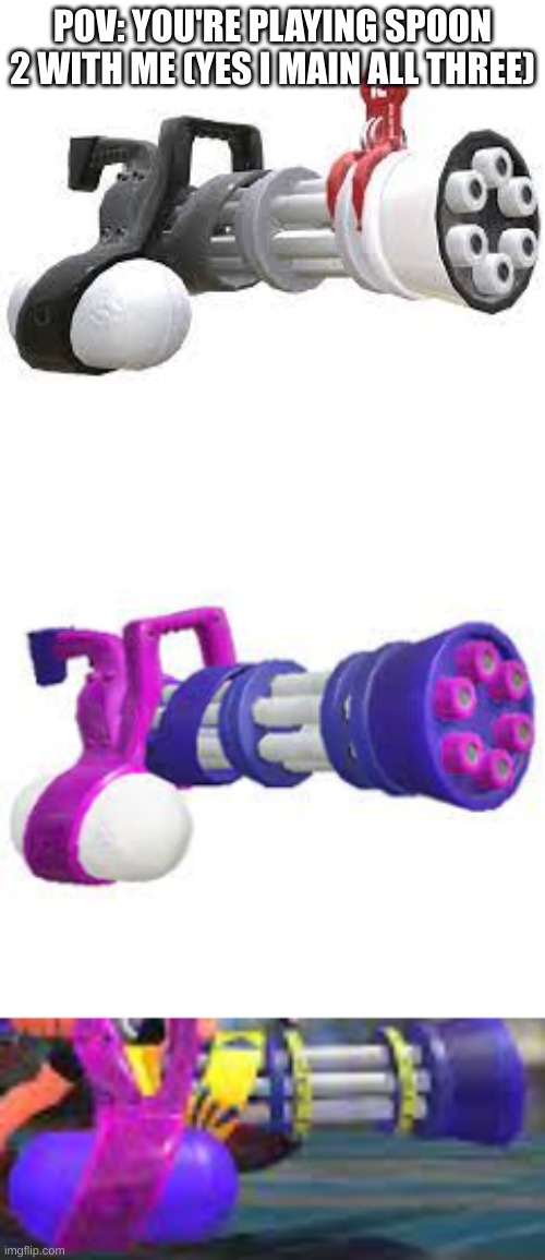 I main many other weapons as well | POV: YOU'RE PLAYING SPOON 2 WITH ME (YES I MAIN ALL THREE) | made w/ Imgflip meme maker