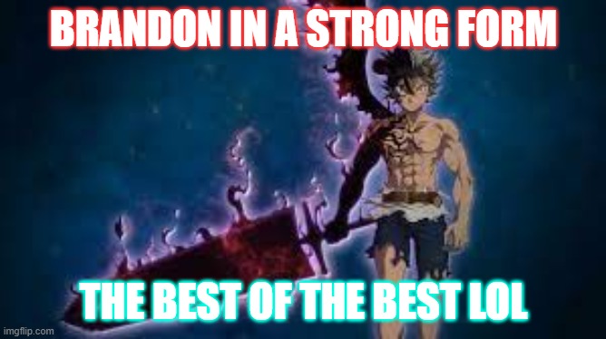 BRANDON IN A STRONG FORM; THE BEST OF THE BEST LOL | made w/ Imgflip meme maker