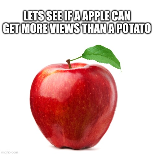 Btw Im not upvote begging | LETS SEE IF A APPLE CAN GET MORE VIEWS THAN A POTATO | image tagged in apple,views,not a meme | made w/ Imgflip meme maker