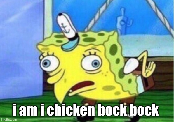 Mocking Spongebob Meme | i am i chicken bock bock | image tagged in memes,mocking spongebob | made w/ Imgflip meme maker