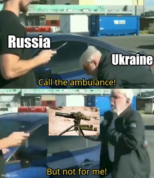 Call an ambulance but not for me | Russia; Ukraine | image tagged in call an ambulance but not for me,ukraine,ww3 | made w/ Imgflip meme maker