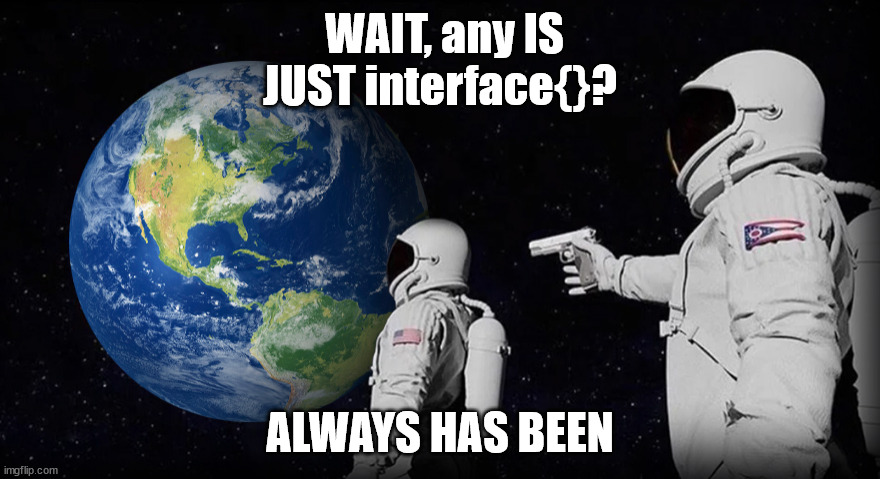 Wait, it's all | WAIT, any IS JUST interface{}? ALWAYS HAS BEEN | image tagged in wait it's all | made w/ Imgflip meme maker