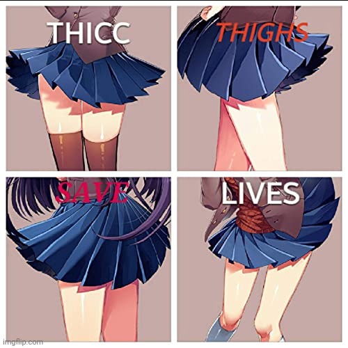 Yes They Do | image tagged in anime thighs,thicc thighs,ddlc,thicc thighs save lives | made w/ Imgflip meme maker