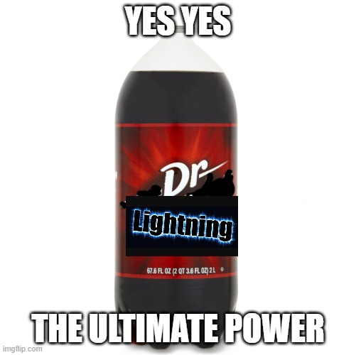 dr lighnting | YES YES; THE ULTIMATE POWER | image tagged in soda,lightning | made w/ Imgflip meme maker