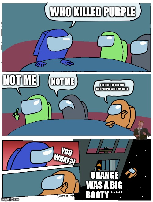 Among Us Meeting | WHO KILLED PURPLE NOT ME NOT ME I DEFINITELY DID NOT KILL PURPLE WITH MY BUTT. ORANGE WAS A BIG BOOTY ***** YOU WHAT?! | image tagged in among us meeting | made w/ Imgflip meme maker