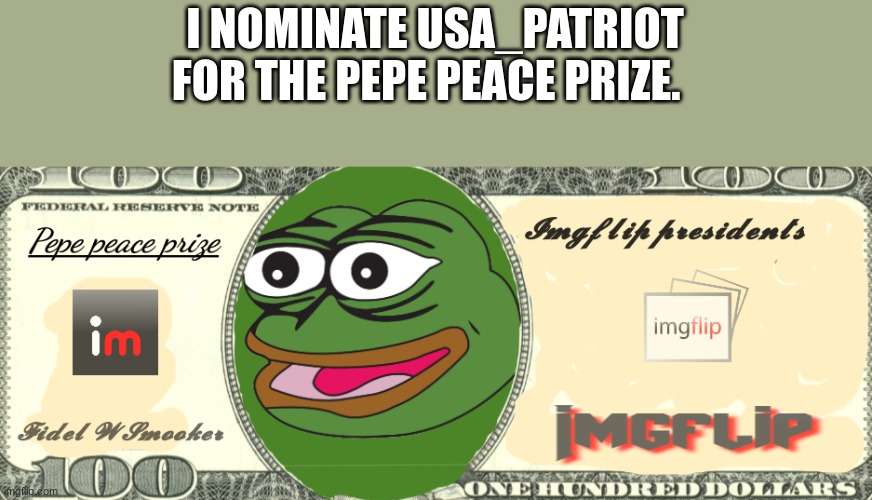 Pepe peace prize real! | I NOMINATE USA_PATRIOT FOR THE PEPE PEACE PRIZE. | image tagged in pepe peace prize real | made w/ Imgflip meme maker