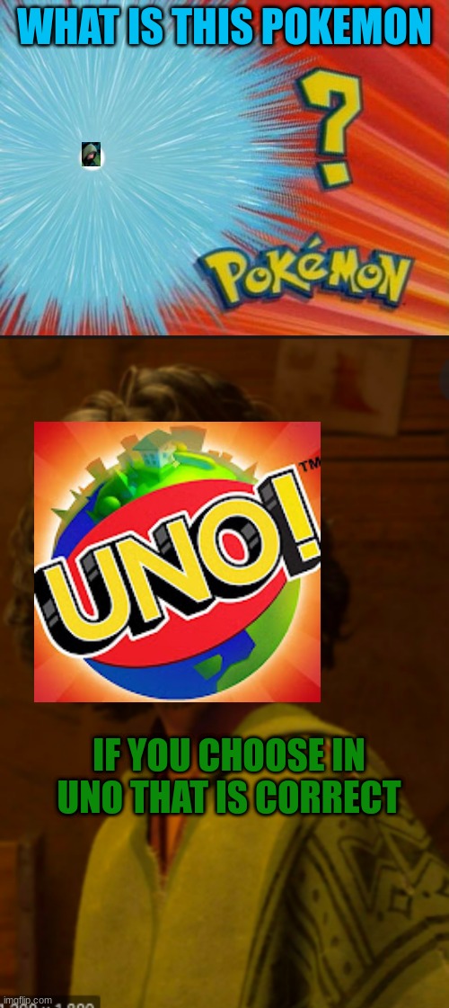 WHAT IS THIS POKEMON; IF YOU CHOOSE IN UNO THAT IS CORRECT | image tagged in who is that pokemon | made w/ Imgflip meme maker