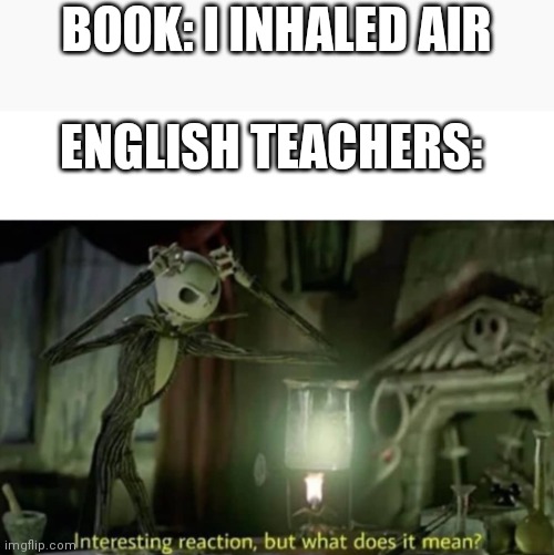 Interesting reaction but what does it mean | BOOK: I INHALED AIR ENGLISH TEACHERS: | image tagged in interesting reaction but what does it mean | made w/ Imgflip meme maker