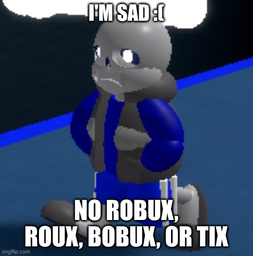 Depression | I'M SAD :( NO ROBUX, ROUX, BOBUX, OR TIX | image tagged in depression | made w/ Imgflip meme maker