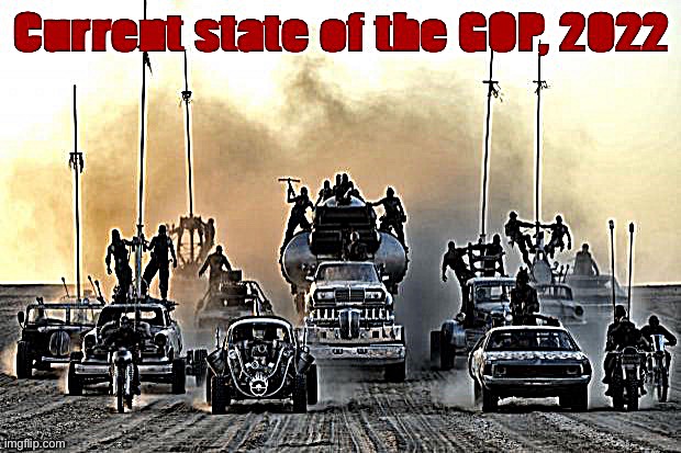 MAD MAX: FURY ROAD | image tagged in current state of the gop 2022 | made w/ Imgflip meme maker