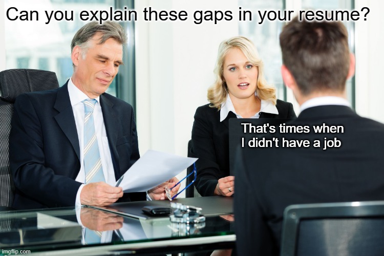 They tell me this is what NOT to do | Can you explain these gaps in your resume? That's times when I didn't have a job | image tagged in job interview | made w/ Imgflip meme maker