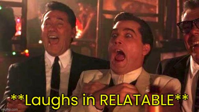 GOODFELLAS LAUGHING SCENE, HENRY HILL | **Laughs in RELATABLE** | image tagged in goodfellas laughing scene henry hill | made w/ Imgflip meme maker