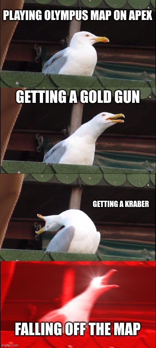 This is so sad #apex legends | PLAYING OLYMPUS MAP ON APEX; GETTING A GOLD GUN; GETTING A KRABER; FALLING OFF THE MAP | image tagged in memes,inhaling seagull,apex legends | made w/ Imgflip meme maker
