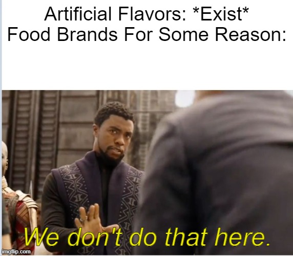 We don't do that here | Artificial Flavors: *Exist*
Food Brands For Some Reason:; We don't do that here. | image tagged in we don't do that here | made w/ Imgflip meme maker