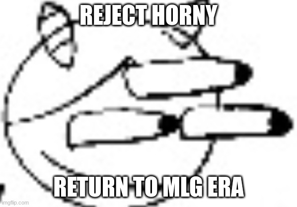 Idiot Staring | REJECT HORNY; RETURN TO MLG ERA | image tagged in idiot staring | made w/ Imgflip meme maker