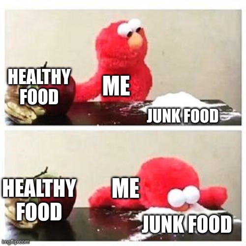 repost of my most viewed meme | HEALTHY FOOD; ME; JUNK FOOD; ME; HEALTHY FOOD; JUNK FOOD | image tagged in elmo cocaine | made w/ Imgflip meme maker