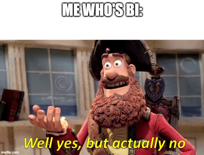 Well yes, but actually no | ME WHO'S BI: | image tagged in well yes but actually no | made w/ Imgflip meme maker