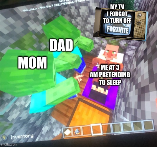 Zombie killing villager in bed | MY TV I FORGOT TO TURN OFF; DAD; MOM; ME AT 3 AM PRETENDING TO SLEEP | image tagged in zombie killing villager in bed | made w/ Imgflip meme maker