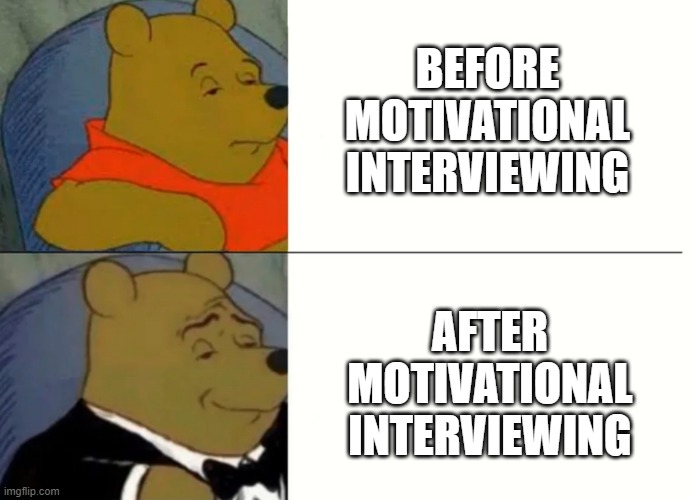 MI | BEFORE MOTIVATIONAL INTERVIEWING; AFTER MOTIVATIONAL INTERVIEWING | image tagged in fancy winnie the pooh meme | made w/ Imgflip meme maker