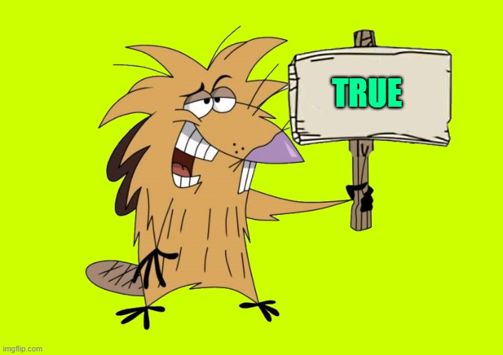 TRUE | image tagged in norbert with sign | made w/ Imgflip meme maker