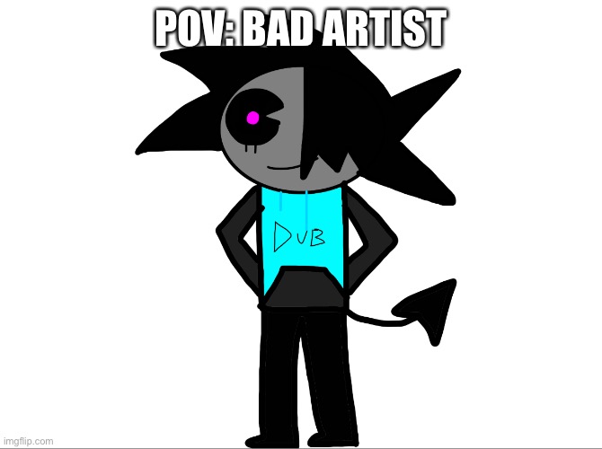 HAHA IM NOT GOOD AT ANYTHING! WOO?? | POV: BAD ARTIST | made w/ Imgflip meme maker