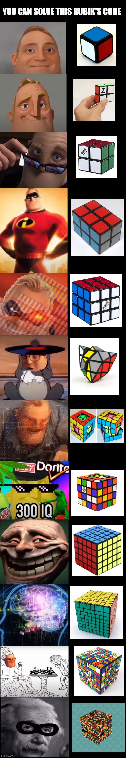 Mr incredible becoming smart | YOU CAN SOLVE THIS RUBIK'S CUBE | image tagged in mr incredible becoming smart | made w/ Imgflip meme maker