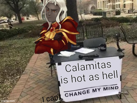 I have theifed from the theif | Calamitas is hot as hell; I can't | image tagged in change my mind supreme calamitas | made w/ Imgflip meme maker