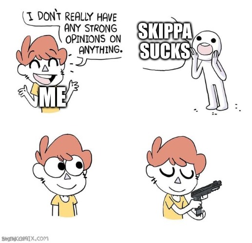 I don't really have strong opinions | SKIPPA SUCKS ME | image tagged in i don't really have strong opinions | made w/ Imgflip meme maker